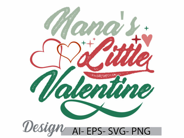 Nana’s little valentine, funny people inspire say nana lover greeting vintage text style design, heart love nana gift design ideas