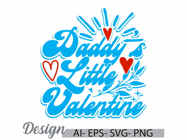 Daddy’s little valentine retro greeting tee template, valentine day dad lover vintage text style design, i love my daddy vintage design