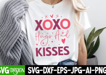 XoXo hugs And Kisses T-Shirt Design, XoXo hugs And Kisses SVG Design, Valentine Quotes, Valentine Sublimation PNG, Valentine SVG Cut File, V