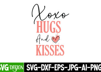 XoXo hugs And Kisses T-Shirt Design, XoXo hugs And Kisses SVG Design, Valentine Quotes, Valentine Sublimation PNG, Valentine SVG Cut File, V