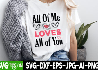 All of Me Loves All of You t-shirt design, Valentine’s Day SVG, Valentine’s Day Sublimation PNG, Valentine’s Day T-Shirt Design, Valentine’s