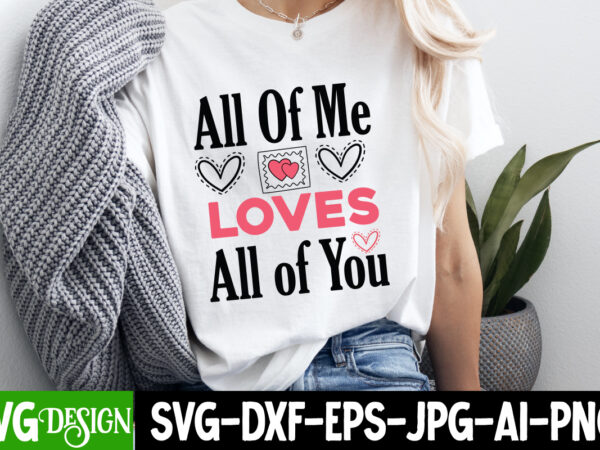 All of me loves all of you t-shirt design, valentine’s day svg, valentine’s day sublimation png, valentine’s day t-shirt design, valentine’s