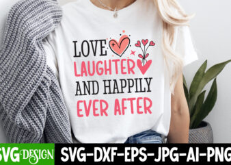 Love Laughter And Happily Ever After t-shirt design, Valentine’s Day SVG, Valentine’s Day Sublimation PNG, Valentine’s Day T-Shirt Design, V