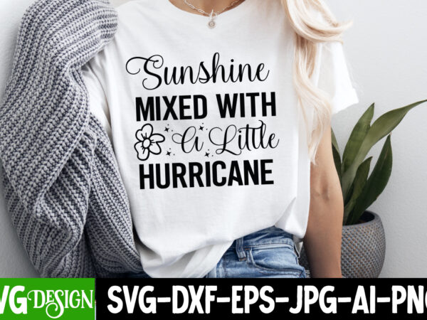 Sunshine mixed with a little hurricane t-shirt design, sarcastic bundle,sarcastic svg,sarcastic svg bundle,sarcastic sublimation png, funny