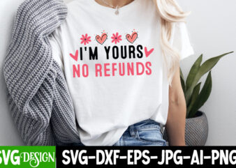 I’m Yours No Refunds t-shirt design, Happy Valentine’s Day SVG, Valentine’s SVG Bundle, Valentine’s Shirt Design, Valentine’s Day Sublimatio