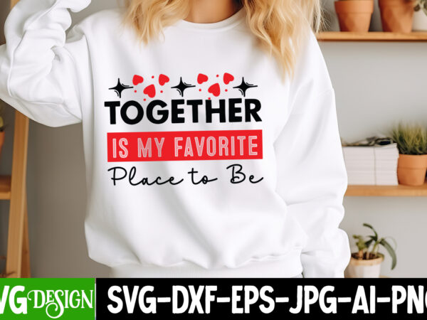 Together is my favorite please to be t-shirt design, valentine’s day svg, valentine’s day sublimation png, valentine’s day t-shirt design, v