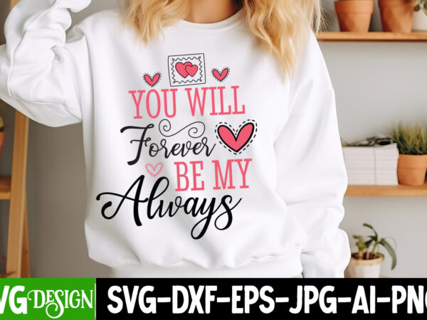 You will forever be my always t-shirt design, valentine’s day svg, valentine’s day sublimation png, valentine’s day t-shirt design, valentin