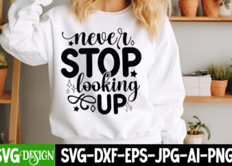 Never Stop Looking Up t-shirt design, Sarcastic Bundle,Sarcastic SVG,Sarcastic SVG Bundle,Sarcastic Sublimation PNG, Funny SVG Cut Files , S