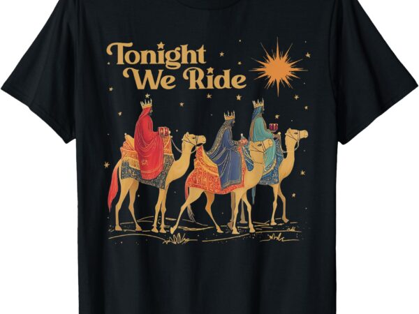 3 wise men tonight we ride christmas t-shirt