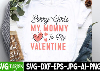 Sorry girls my mommy is my valentine t-shirt design, valentine's day svg, valentine's day sublimation png, valentine's day t-shirt design, v