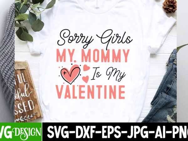 Sorry girls my mommy is my valentine t-shirt design, valentine’s day svg, valentine’s day sublimation png, valentine’s day t-shirt design, v