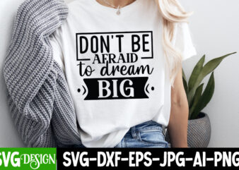 Don’t Be Afraid to Dream Big t-shirt design, Sarcastic Bundle,Sarcastic SVG,Sarcastic SVG Bundle,Sarcastic Sublimation PNG, Funny SVG Cut Fi