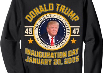 47th President Donald Trump Inauguration Day January 20 2025 Sweatshirt