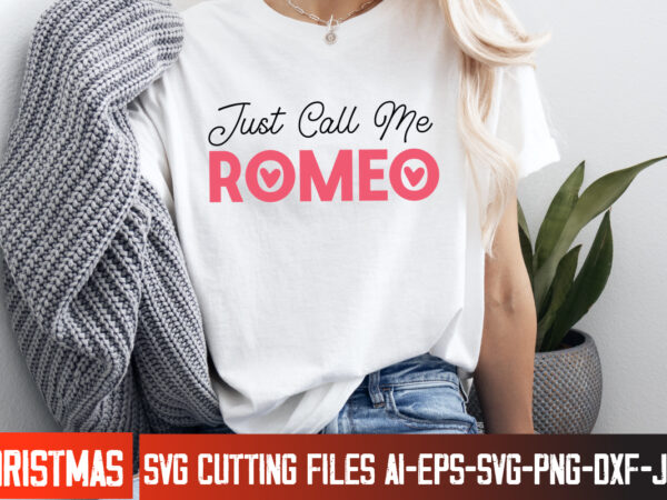 Just call me romeo t-shirt design, happy valentine’s day svg, valentine’s svg bundle, valentine’s shirt design, valentine’s day sublimation,