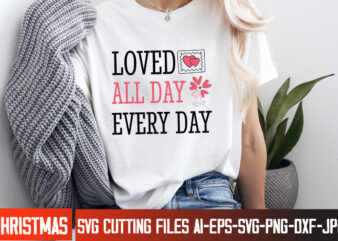 Loved All Day Everyday t-shirt design, Happy Valentine’s Day SVG, Valentine’s SVG Bundle, Valentine’s Shirt Design, Valentine’s Day Sublimat