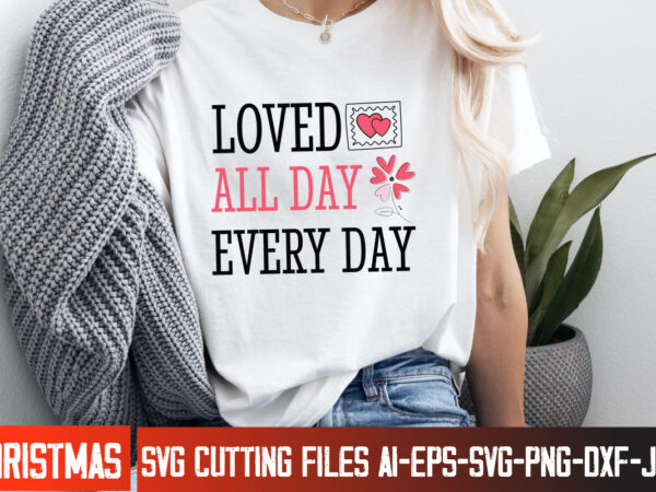 Loved all day everyday t-shirt design, happy valentine’s day svg, valentine’s svg bundle, valentine’s shirt design, valentine’s day sublimat