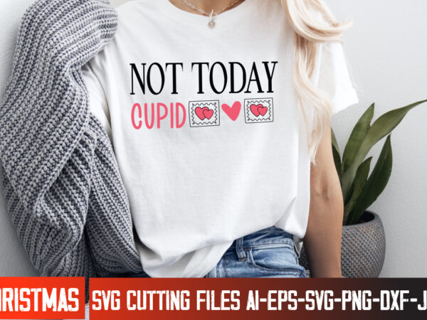 Not today cupid t-shirt design, not today cupid svg cut file, valentine quotes, valentine sublimation png, valentine svg cut file, valentine