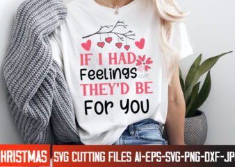 If I Had Feelings They’d Be For You t-shirt design, Happy Valentine’s Day SVG, Valentine’s SVG Bundle, Valentine’s Shirt Design, Valentine’s