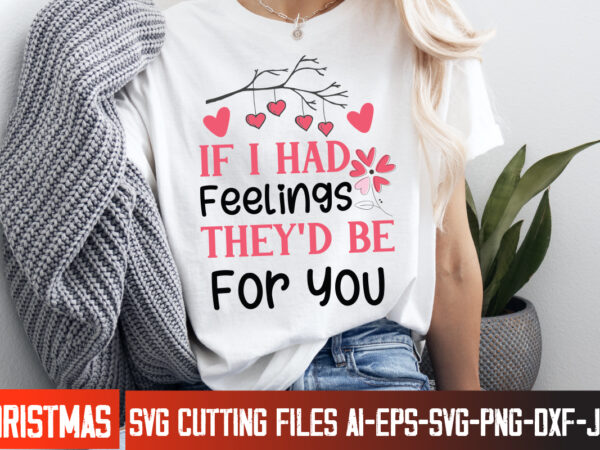 If i had feelings they’d be for you t-shirt design, happy valentine’s day svg, valentine’s svg bundle, valentine’s shirt design, valentine’s