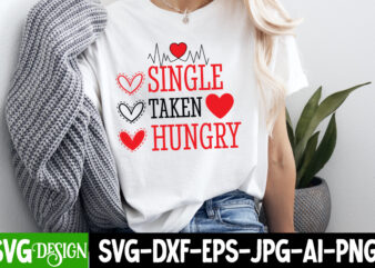 Single Taken Hungry T-Shirt Design, Single Taken Hungry SVG Design, Valentine Quotes, Valentine Sublimation PNG, Valentine SVG Cut File, Val