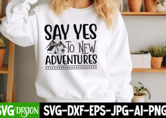 Say Yes To New Adventures t-shirt design, Sarcastic Bundle,Sarcastic SVG,Sarcastic SVG Bundle,Sarcastic Sublimation PNG, Funny SVG Cut Files