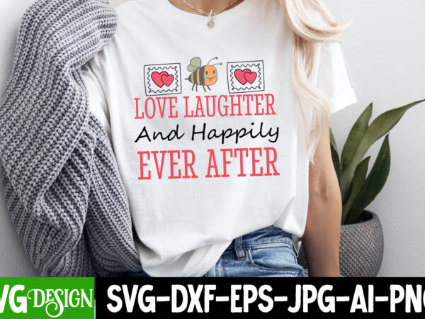 Love laughter and happily ever after t-shirt design, valentine’s day svg, valentine’s day sublimation png, valentine’s day t-shirt design, v