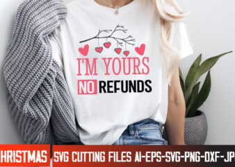 I’m Yours No Refunds t-shirt design, Happy Valentine’s Day SVG, Valentine’s SVG Bundle, Valentine’s Shirt Design, Valentine’s Day Sublimatio