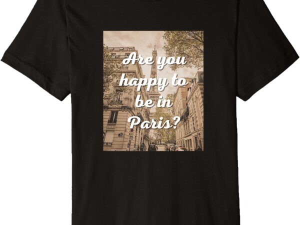 Are you happy paris social media trendy quote graphic funny premium t-shirt