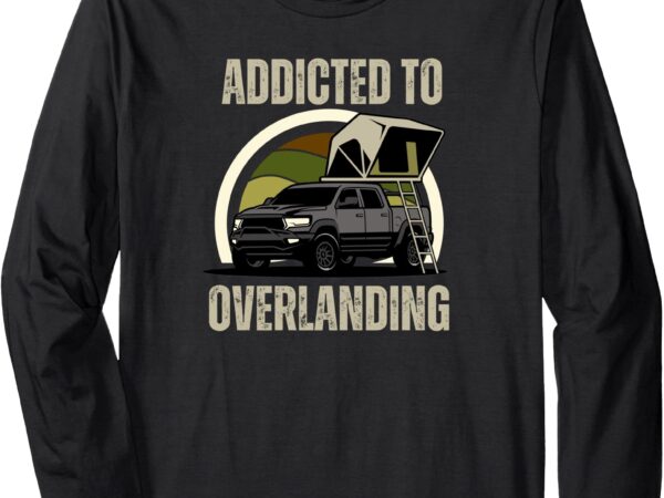 Addicted to overlanding offroad 4×4 long sleeve t-shirt