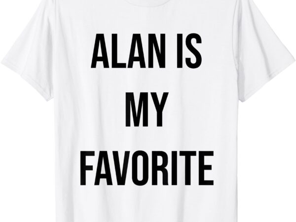 Alan is my favorite t-shirt