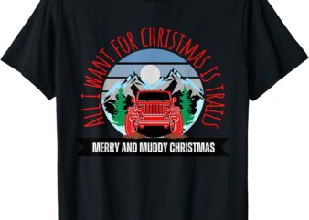 All I want for Christmas is Trails Offroad 4×4 Overlanding T-Shirt