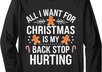 All I want for Christmas is my back stop hurting Funny Xmas Long Sleeve T-Shirt