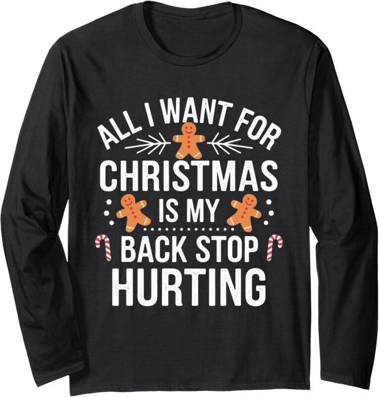 All I want for Christmas is my back stop hurting Funny Xmas Long Sleeve T-Shirt