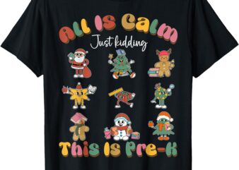 All Is Calm Just Kidding This Is Pre-kindergarten Christmas T-Shirt