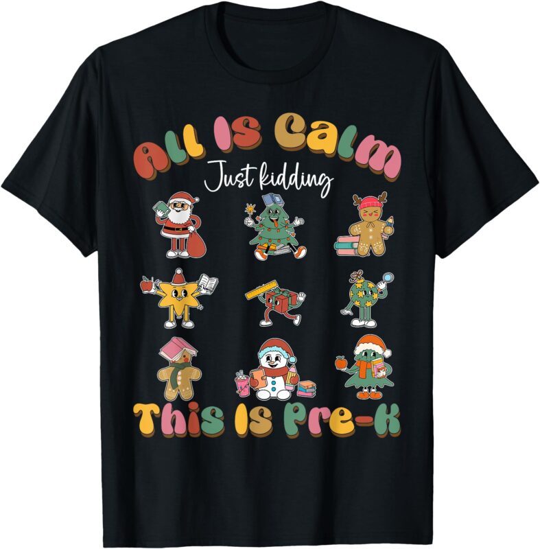 All Is Calm Just Kidding This Is Pre-kindergarten Christmas T-Shirt