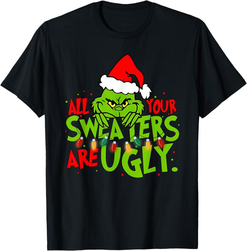 All Your Sweaters Are Ugly Christmas t-shirt T-Shirt