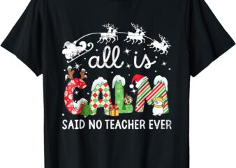 All is Calm Said No Teacher Ever Funny Christmas Teachers T-Shirt