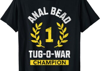 Anal Bead Tug-O-War Champion Funny Quote Sarcastic Saying T-Shirt