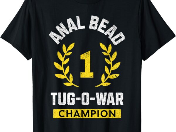 Anal bead tug-o-war champion funny quote sarcastic saying t-shirt