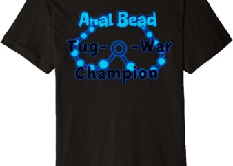 Anal Bead Tug-O-War Champion Sarcastic Embarrassing Premium T-Shirt