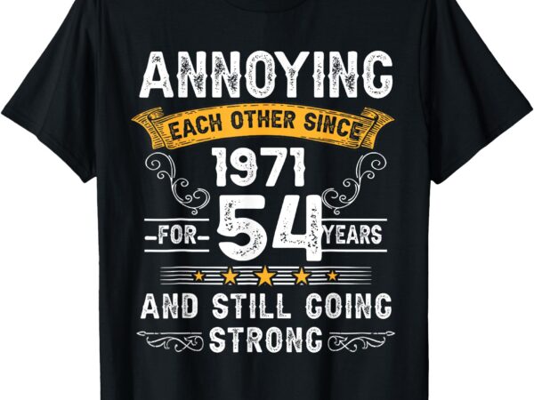 Annoying each other since 1971 54 wedding anniversary t-shirt