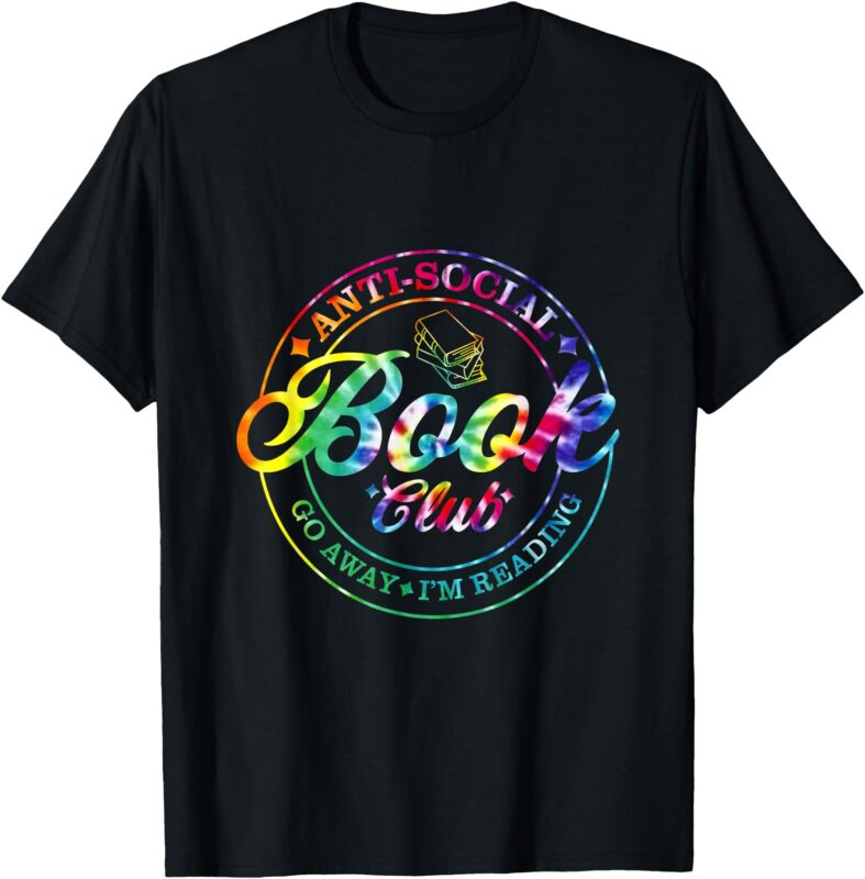 Anti Social Book Club Go Away I’m Reading Funny Book Tie Dye T-Shirt