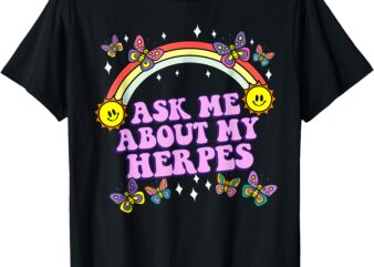 Ask Me About My Herpes Inappropriate Adult Humor Funny T-Shirt