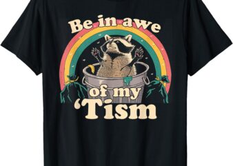 Autism Funny Be In Awe Of My ‘Tism Meme Autistic Raccoon T-Shirt