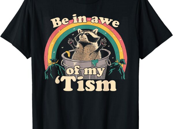 Autism funny be in awe of my ‘tism meme autistic raccoon t-shirt