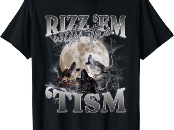 Autism funny rizz em with the tism meme autistic wolf t-shirt