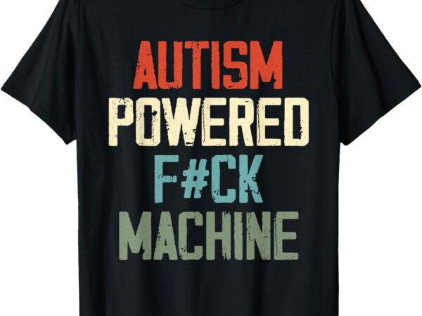 Autism powered f#ck machine retro health apparel men women t-shirt