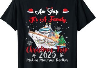 Aw Ship Its A Christmas Cruise Trips 2025 Family Matching T-Shirt