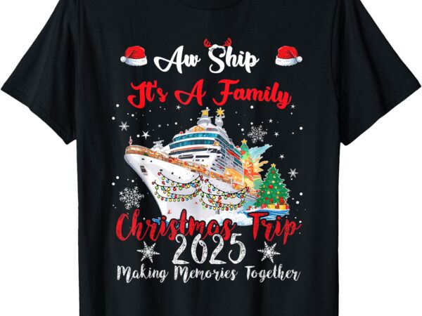 Aw ship its a christmas cruise trips 2025 family matching t-shirt