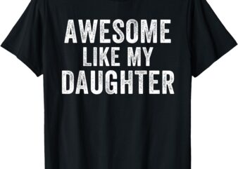 Awesome Like My Daughter Funny Father’s Day Humor Proud Dad T-Shirt